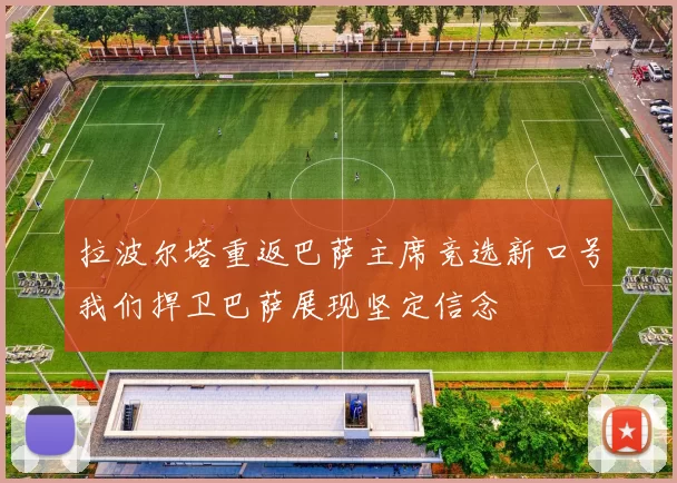 拉波尔塔重返巴萨主席竞选新口号我们捍卫巴萨展现坚定信念